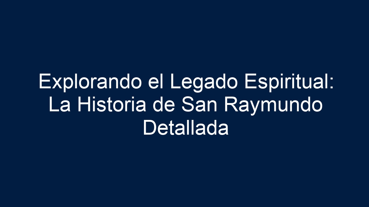 Explorando el Legado Espiritual: La Historia de San Raymundo Detallada - 1