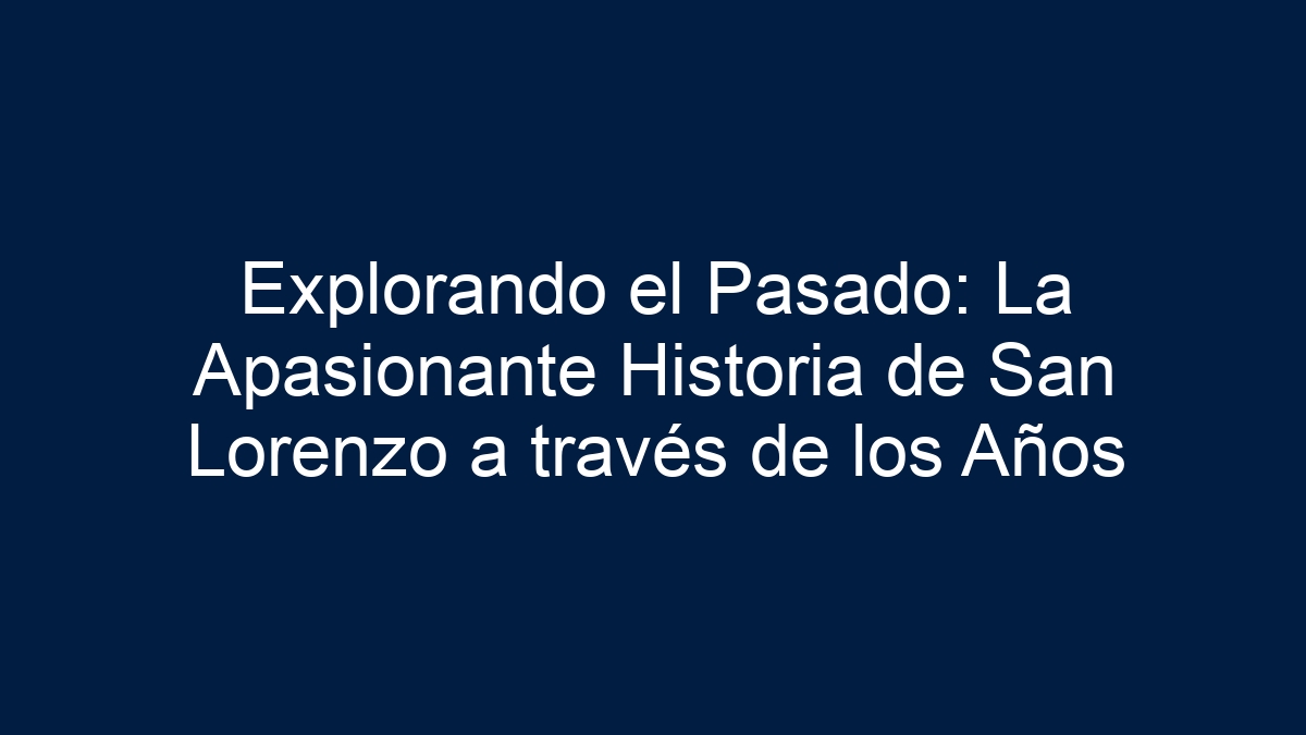 Explorando el Pasado: La Apasionante Historia de San Lorenzo a través de los Años - 9