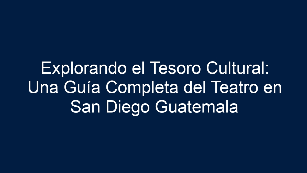 Explorando el Tesoro Cultural: Una Guía Completa del Teatro en San Diego Guatemala - 9