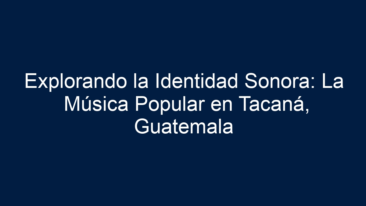Explorando la Identidad Sonora: La Música Popular en Tacaná, Guatemala - 17