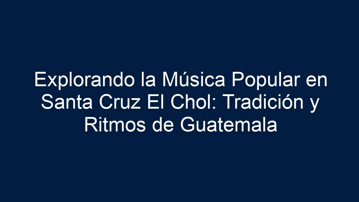 Explorando la Música Popular en Santa Cruz El Chol: Tradición y Ritmos de Guatemala - 19