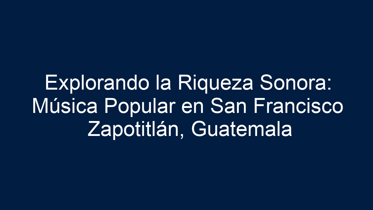 Explorando la Riqueza Sonora: Música Popular en San Francisco Zapotitlán, Guatemala - 7
