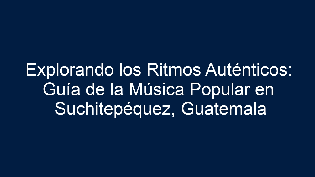 Explorando los Ritmos Auténticos: Guía de la Música Popular en Suchitepéquez, Guatemala - 9