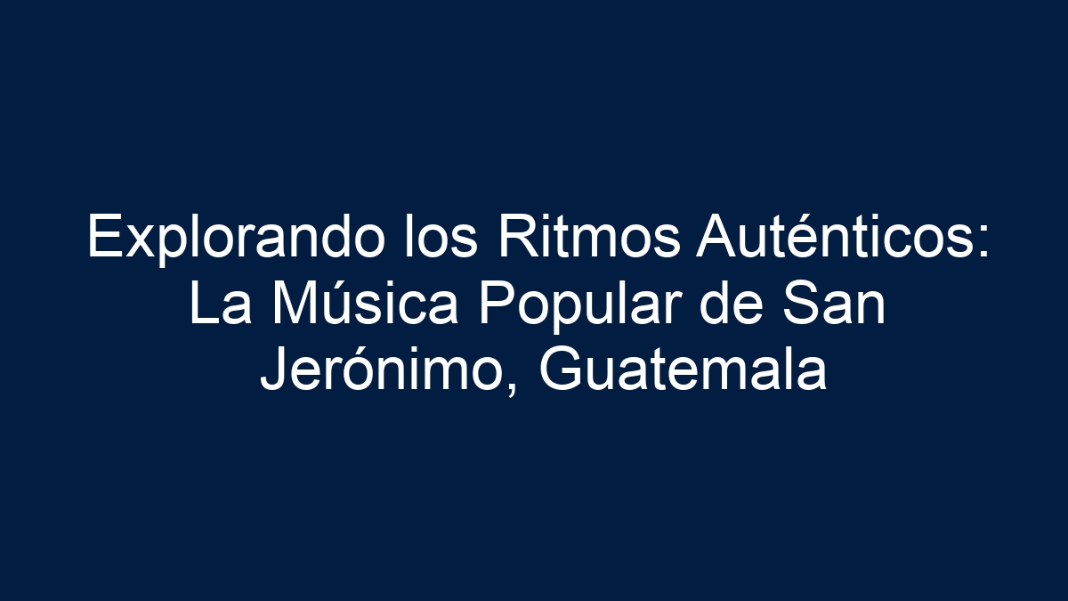 Explorando los Ritmos Auténticos: La Música Popular de San Jerónimo, Guatemala - 9
