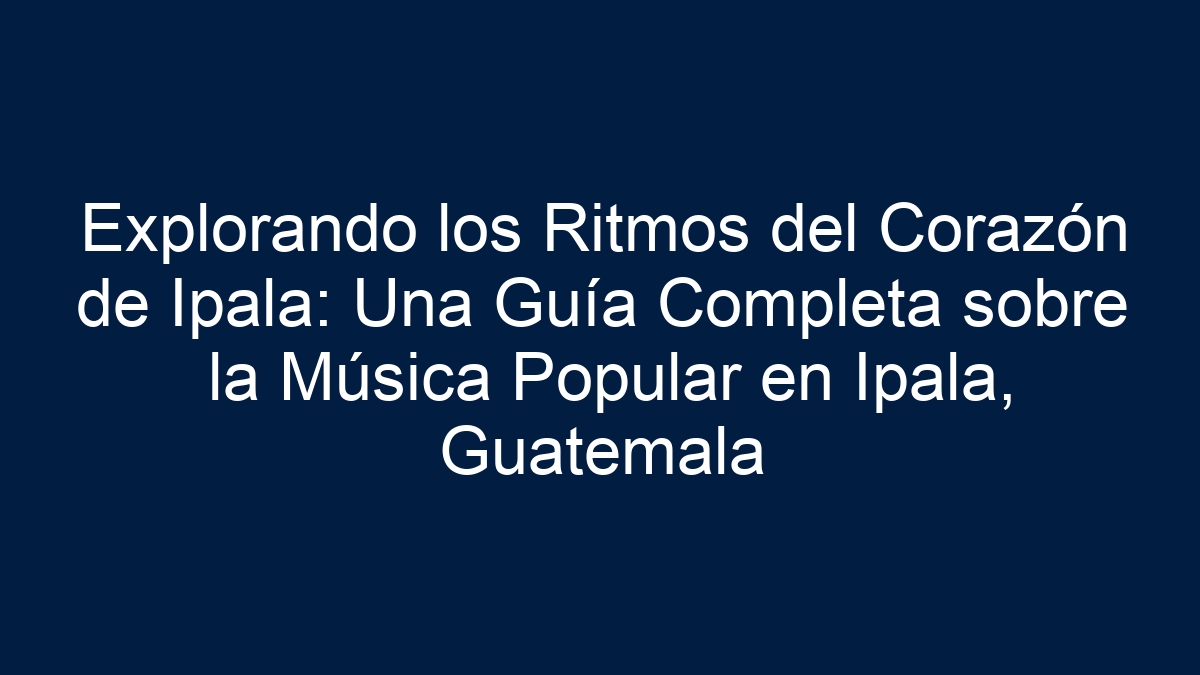 Imagen de Explorando los Ritmos del Corazón de Ipala: Una Guía Completa sobre la Música Popular en Ipala, Guatemala Explorando los Ritmos del Corazón de Ipala: Una Guía Completa sobre la Música Popular en Ipala, Guatemala - 1