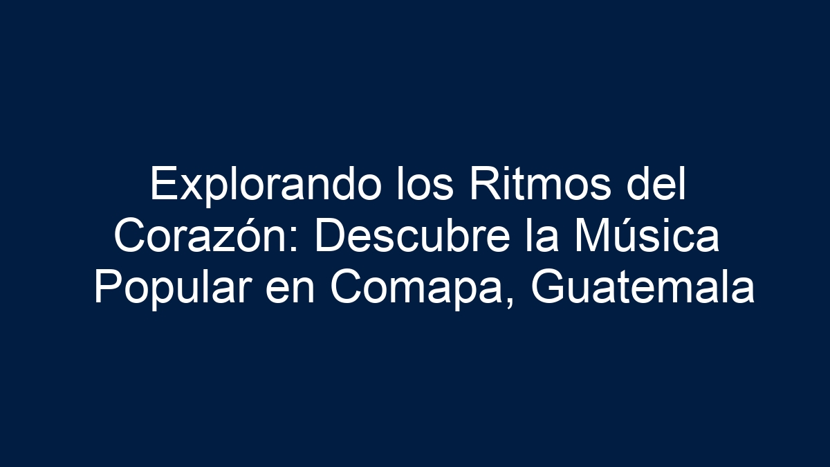 Explorando los Ritmos del Corazón: Descubre la Música Popular en Comapa, Guatemala - 13