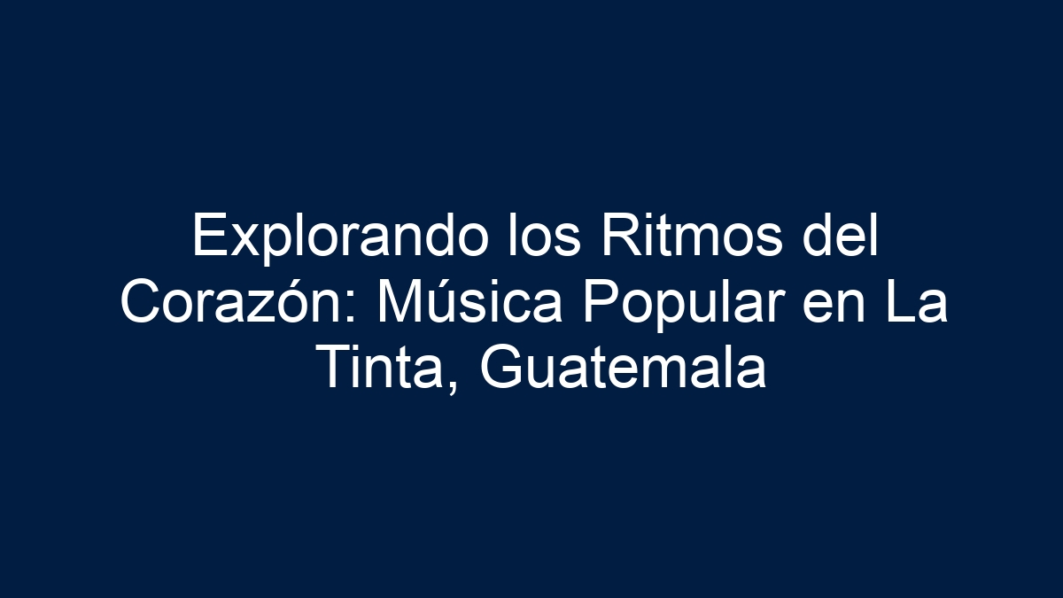 Explorando los Ritmos del Corazón: Música Popular en La Tinta, Guatemala - 11