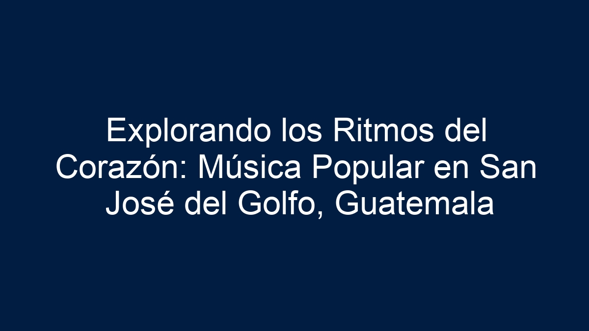 Explorando los Ritmos del Corazón: Música Popular en San José del Golfo, Guatemala - 19