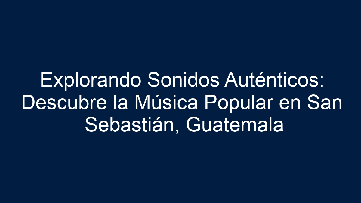 Explorando Sonidos Auténticos: Descubre la Música Popular en San Sebastián, Guatemala - 17