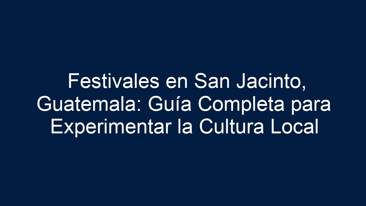 Festivales en San Jacinto, Guatemala: Guía Completa para Experimentar la Cultura Local - 9