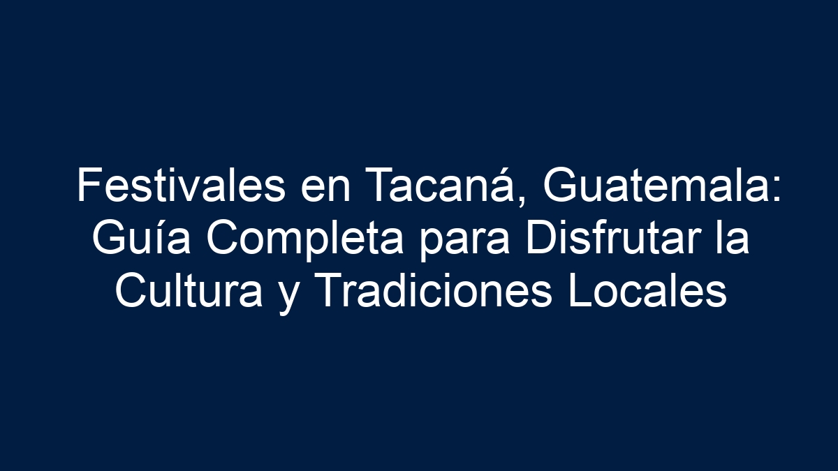Festivales en Tacaná, Guatemala: Guía Completa para Disfrutar la Cultura y Tradiciones Locales - 19