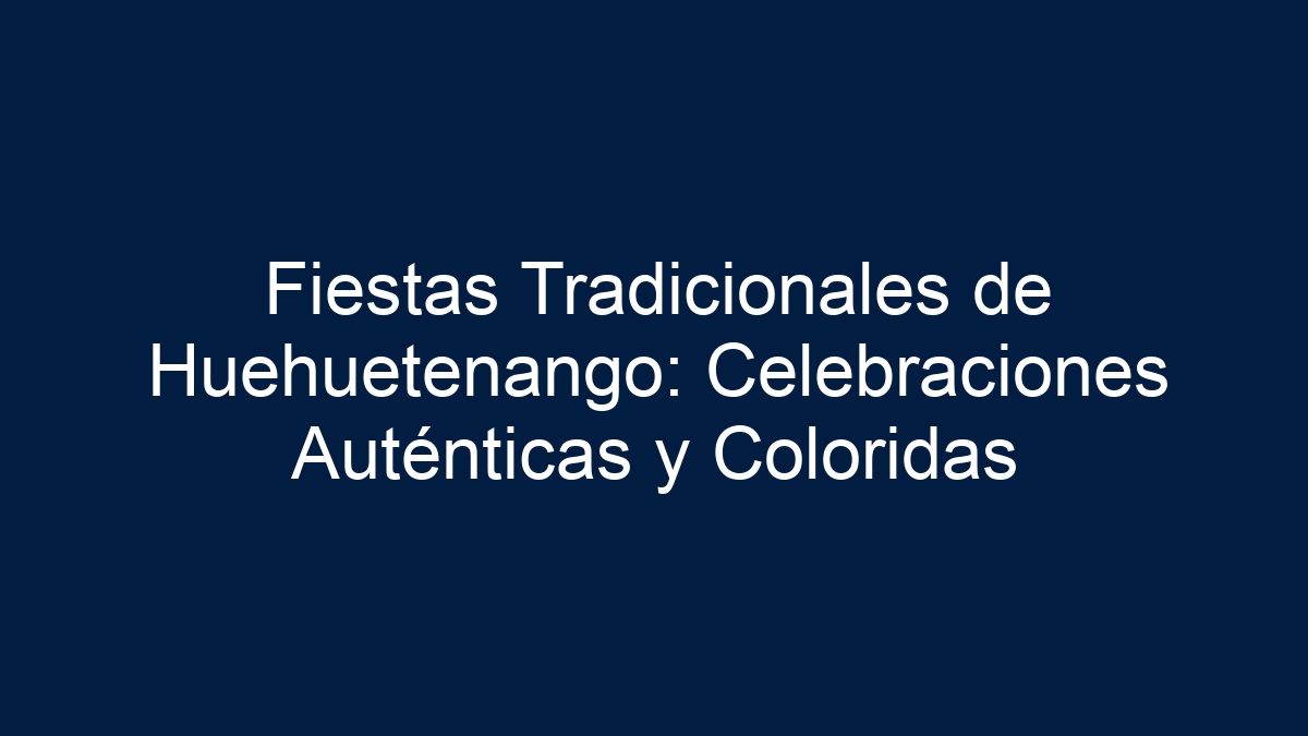 Fiestas Tradicionales de Huehuetenango: Celebraciones Auténticas y Coloridas - 1