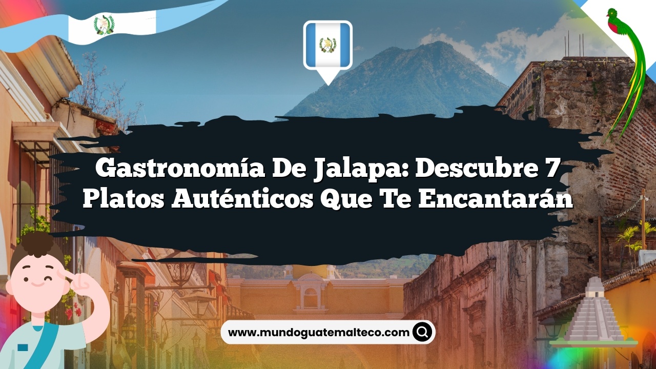 Gastronomía de Jalapa: Descubre 7 Platos Auténticos que Te Encantarán