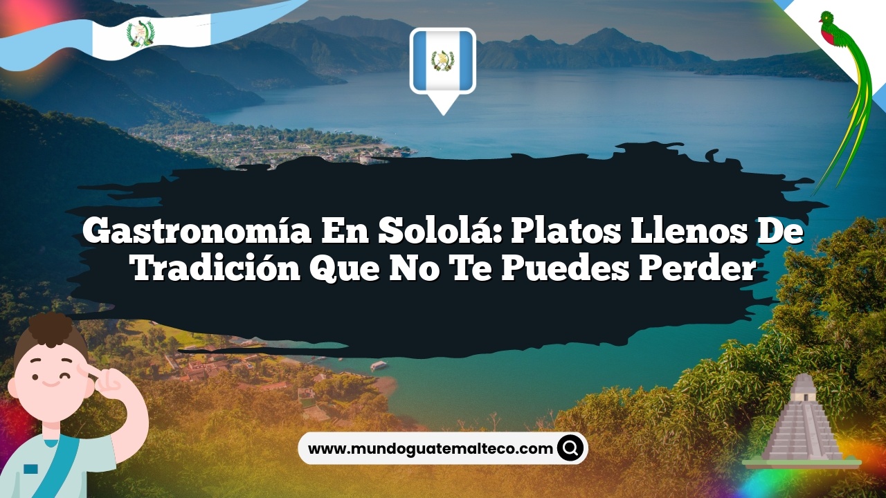 Gastronomía en Sololá: Platos llenos de tradición que no te puedes perder