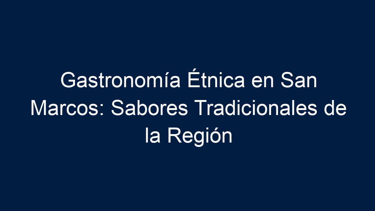 Gastronomía Étnica en San Marcos: Sabores Tradicionales de la Región - 3