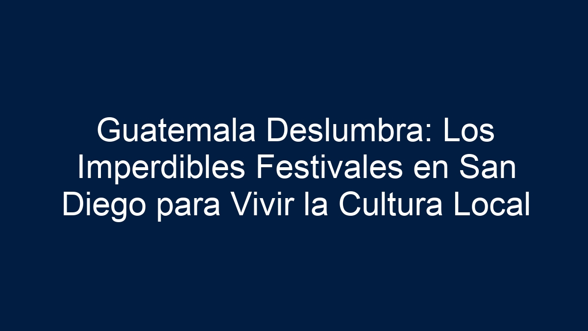 Guatemala Deslumbra: Los Imperdibles Festivales en San Diego para Vivir la Cultura Local - 19