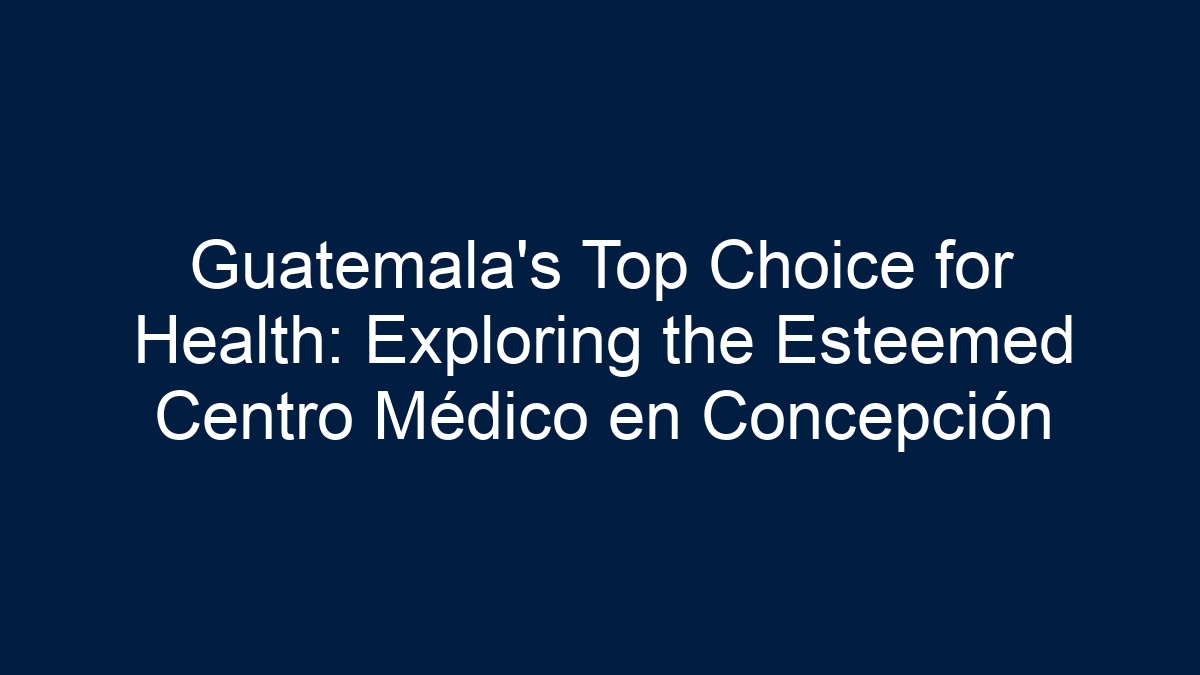 Guatemala's Top Choice for Health: Exploring the Esteemed Centro Médico en Concepción - 9