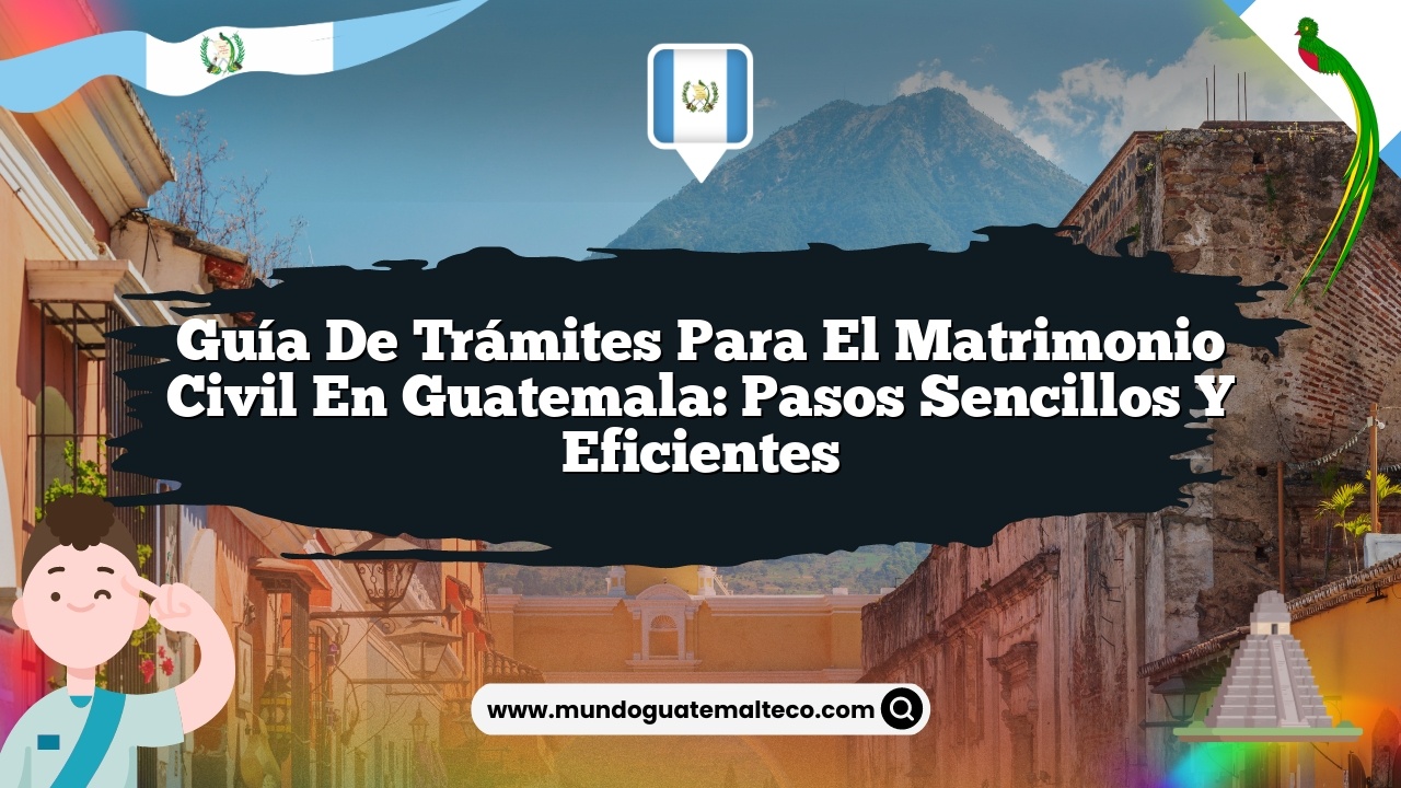 Guía de trámites para el matrimonio civil en Guatemala: Pasos Sencillos y Eficientes
