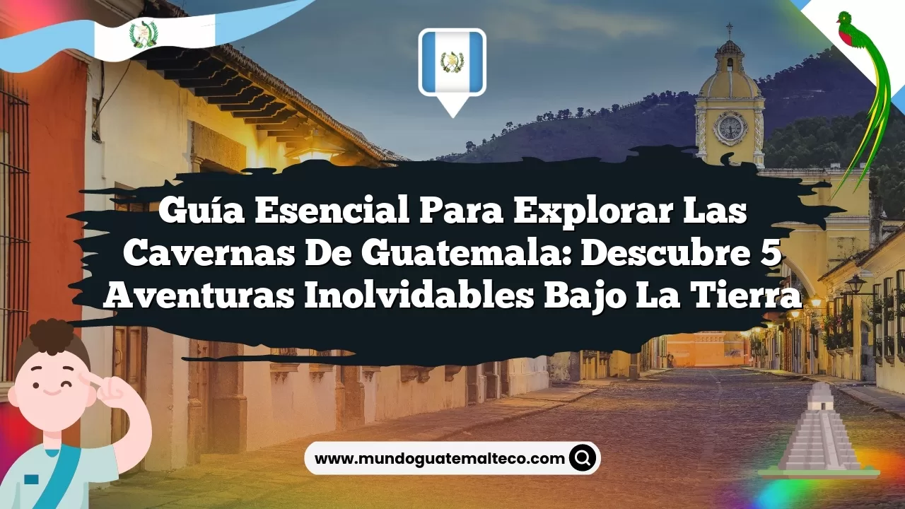 Guía Esencial para Explorar las Cavernas de Guatemala: Descubre 5 Aventuras Inolvidables bajo la Tierra