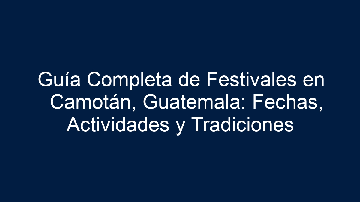 Guía Completa de Festivales en Camotán, Guatemala: Fechas, Actividades y Tradiciones - 3
