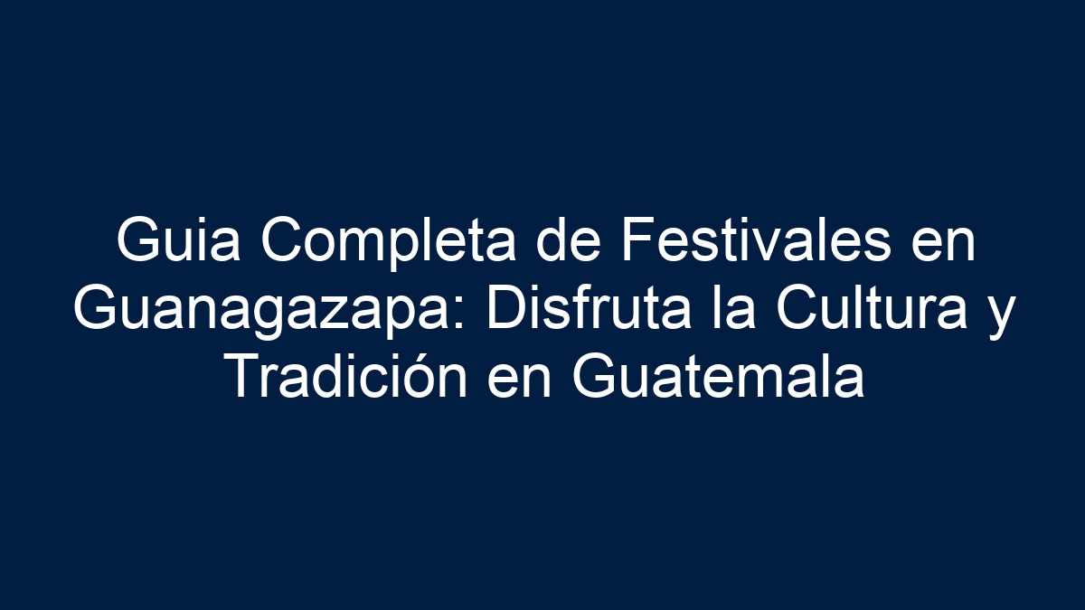 Guia Completa de Festivales en Guanagazapa: Disfruta la Cultura y Tradición en Guatemala - 19