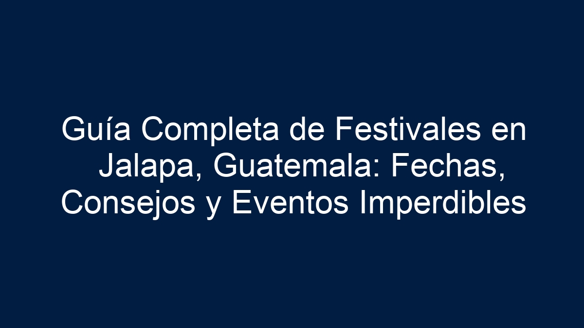 Guía Completa de Festivales en Jalapa, Guatemala: Fechas, Consejos y Eventos Imperdibles - 9