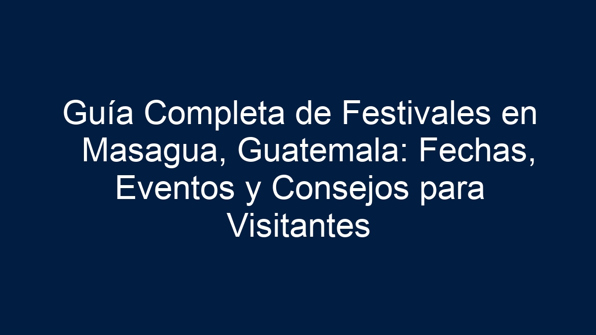 Guía Completa de Festivales en Masagua, Guatemala Fechas, Eventos y
