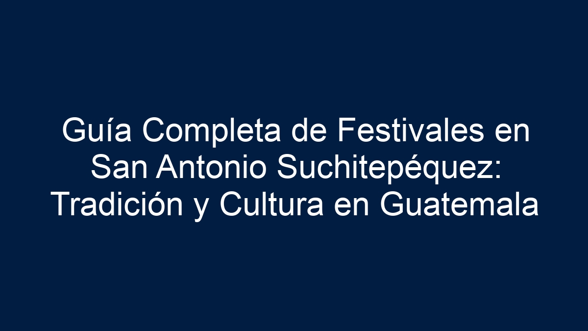 Guía Completa de Festivales en San Antonio Suchitepéquez: Tradición y Cultura en Guatemala - 13