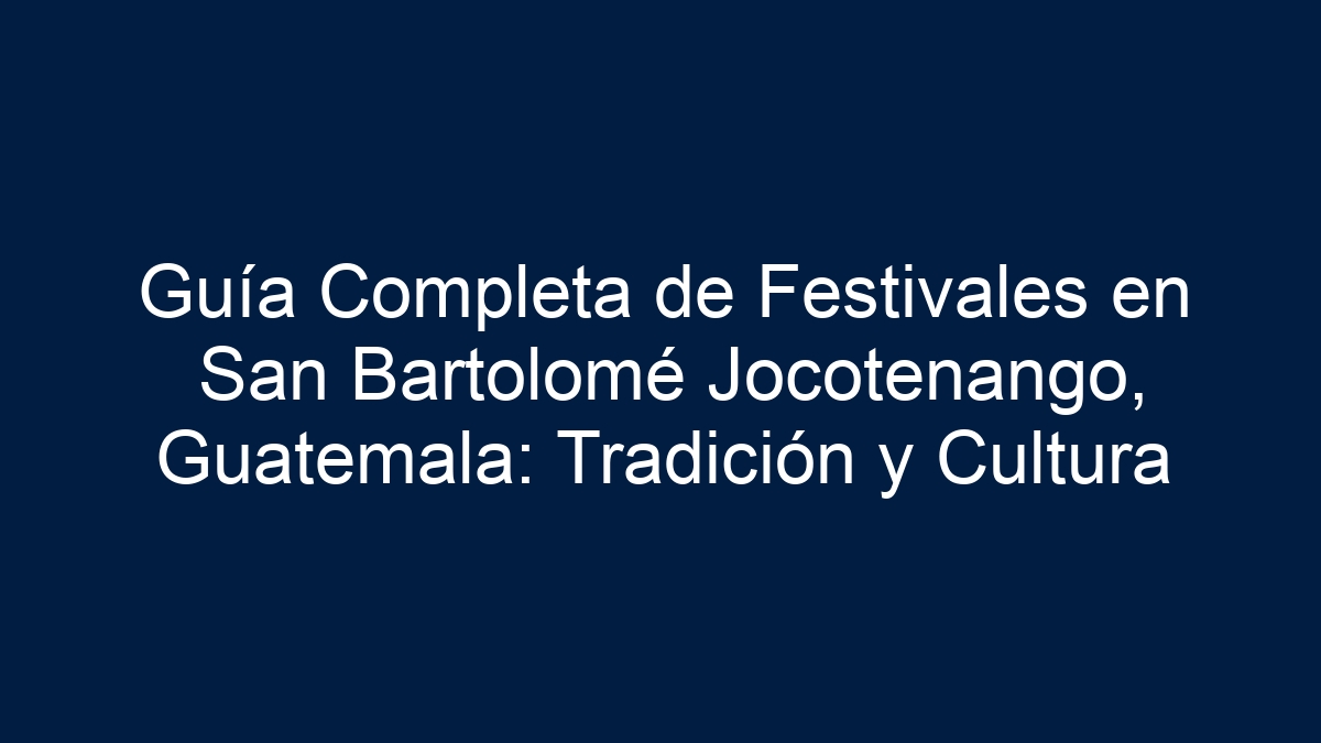 Guía Completa de Festivales en San Bartolomé Jocotenango, Guatemala: Tradición y Cultura - 7