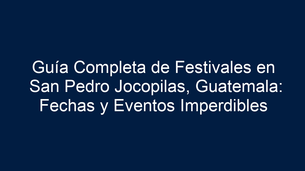 Guía Completa de Festivales en San Pedro Jocopilas, Guatemala: Fechas y Eventos Imperdibles - 1