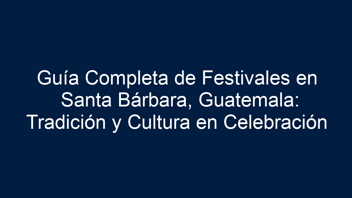 Guía Completa de Festivales en Santa Bárbara, Guatemala: Tradición y Cultura en Celebración - 19