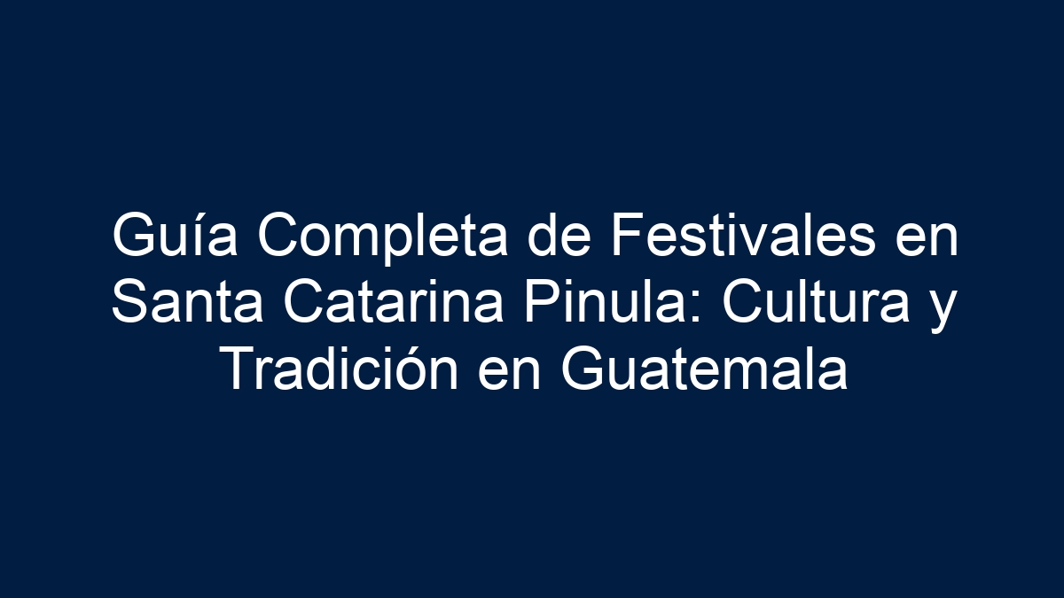 Imagen de Guía Completa de Festivales en Santa Catarina Pinula: Cultura y Tradición en Guatemala Guía Completa de Festivales en Santa Catarina Pinula: Cultura y Tradición en Guatemala - 1