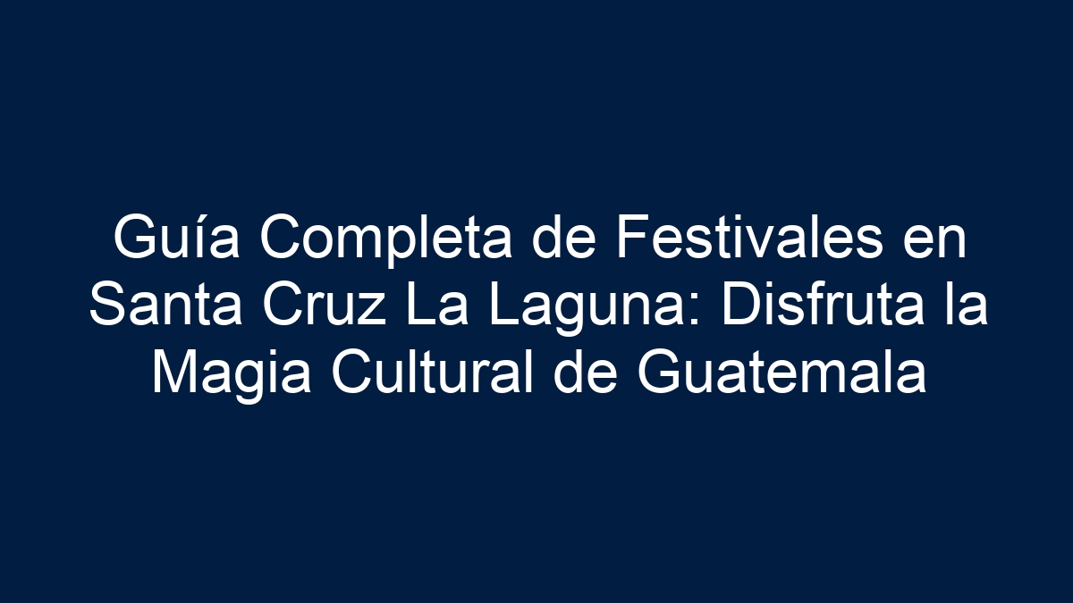 Guía Completa de Festivales en Santa Cruz La Laguna: Disfruta la Magia Cultural de Guatemala - 1