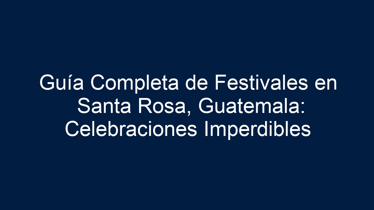Guía Completa de Festivales en Santa Rosa, Guatemala: Celebraciones Imperdibles - 7