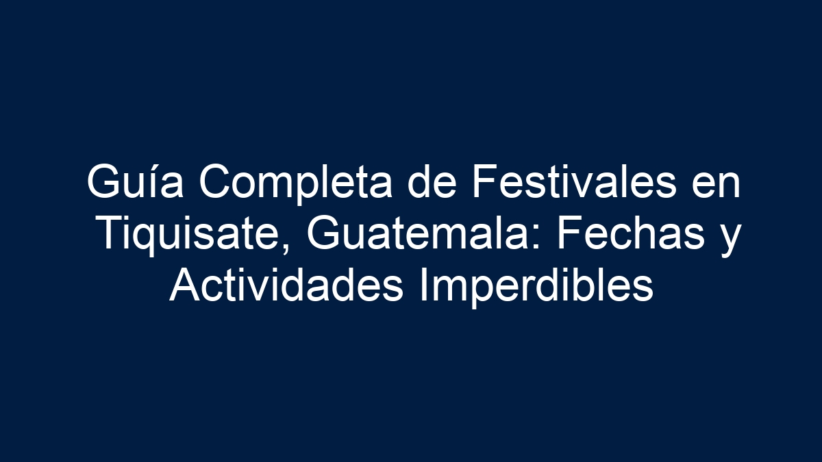 Guía Completa de Festivales en Tiquisate, Guatemala: Fechas y Actividades Imperdibles - 5