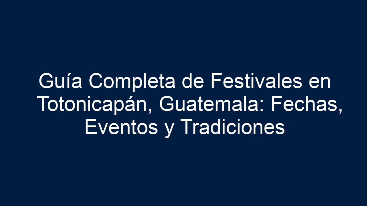 Guía Completa de Festivales en Totonicapán, Guatemala: Fechas, Eventos y Tradiciones - 19