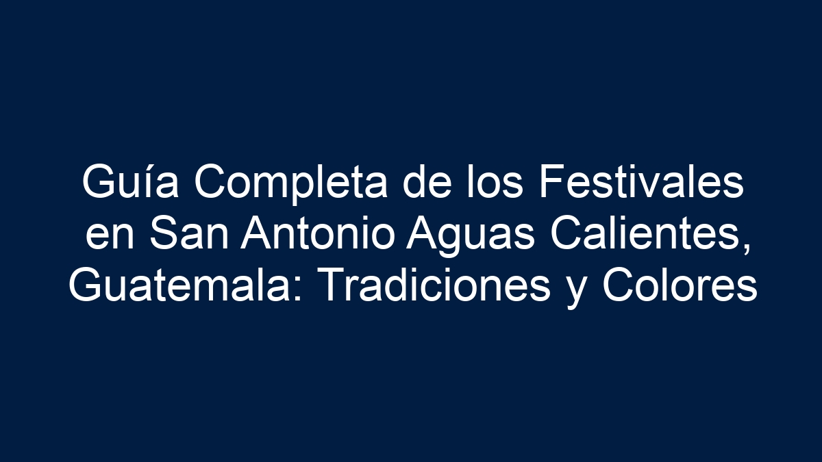 Guía Completa de los Festivales en San Antonio Aguas Calientes, Guatemala: Tradiciones y Colores - 19