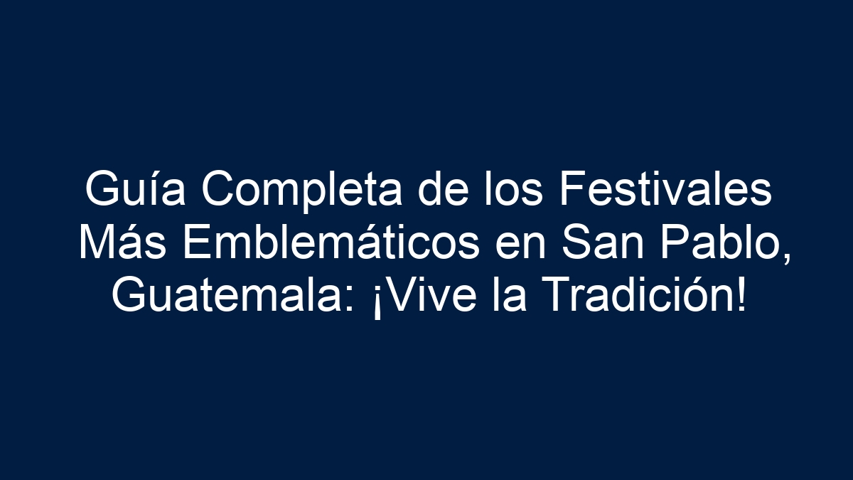 Imagen de Guía Completa de los Festivales Más Emblemáticos en San Pablo, Guatemala: ¡Vive la Tradición! Guía Completa de los Festivales Más Emblemáticos en San Pablo, Guatemala: ¡Vive la Tradición! - 1