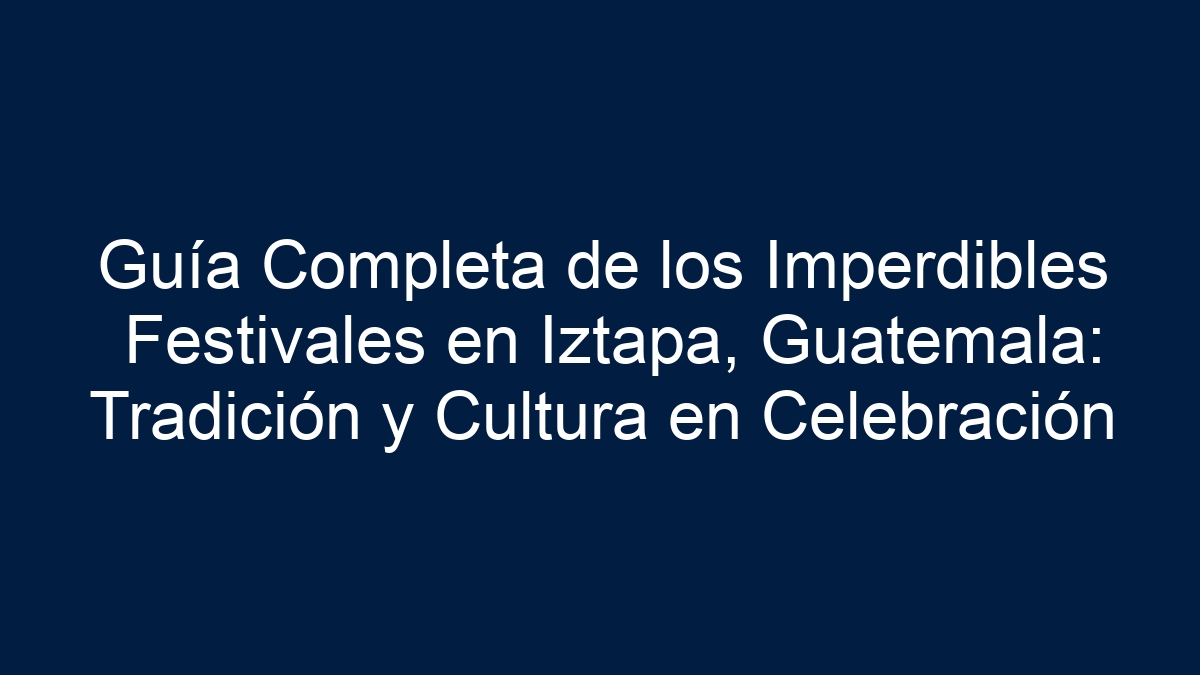 Guía Completa de los Imperdibles Festivales en Iztapa, Guatemala: Tradición y Cultura en Celebración - 19