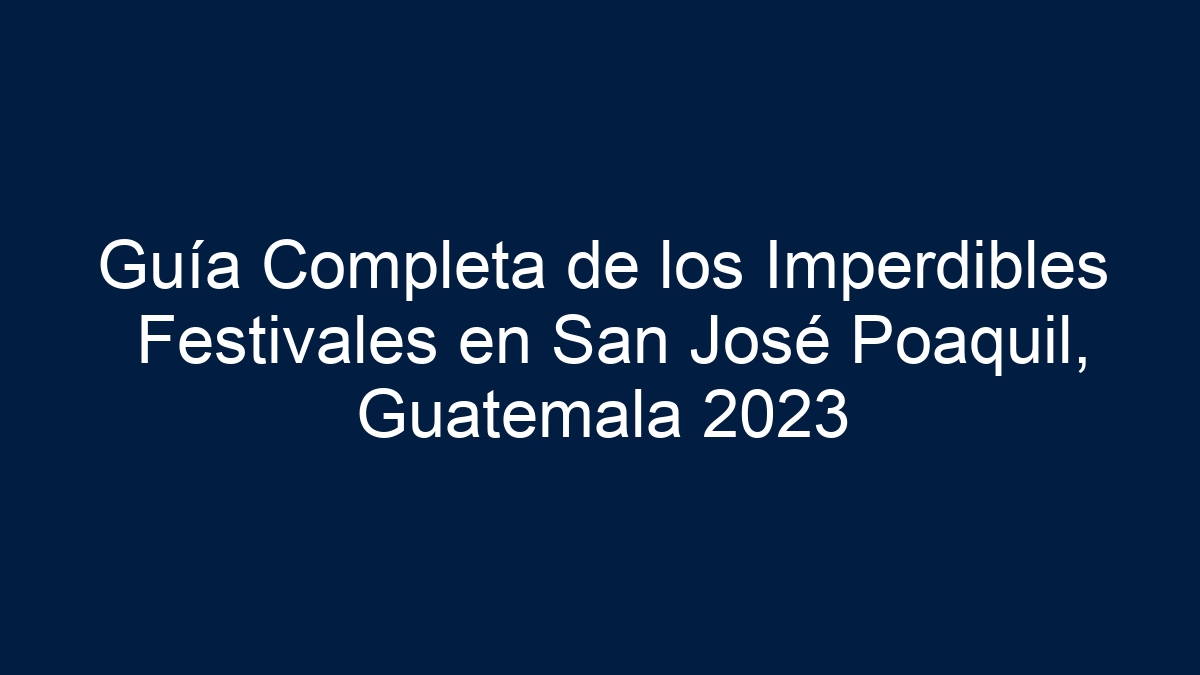 Guía Completa de los Imperdibles Festivales en San José Poaquil, Guatemala - 7