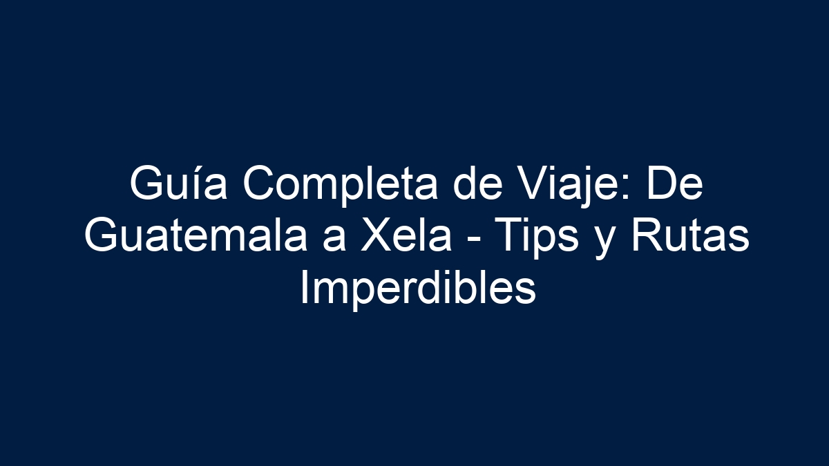 Imagen de Guía Completa de Viaje: De Guatemala a Xela - Tips y Rutas Imperdibles Guía Completa de Viaje: De Guatemala a Xela - Tips y Rutas Imperdibles - 1