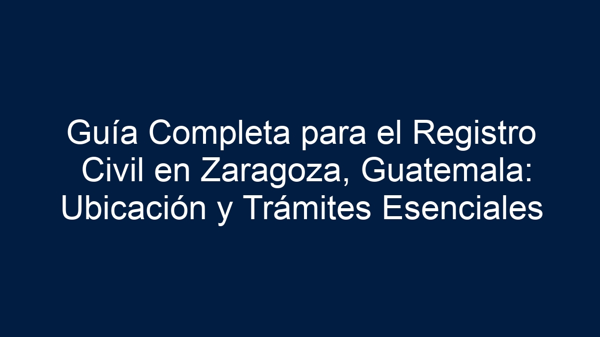 Guía Completa para el Registro Civil en Zaragoza, Guatemala: Ubicación y Trámites Esenciales - 21