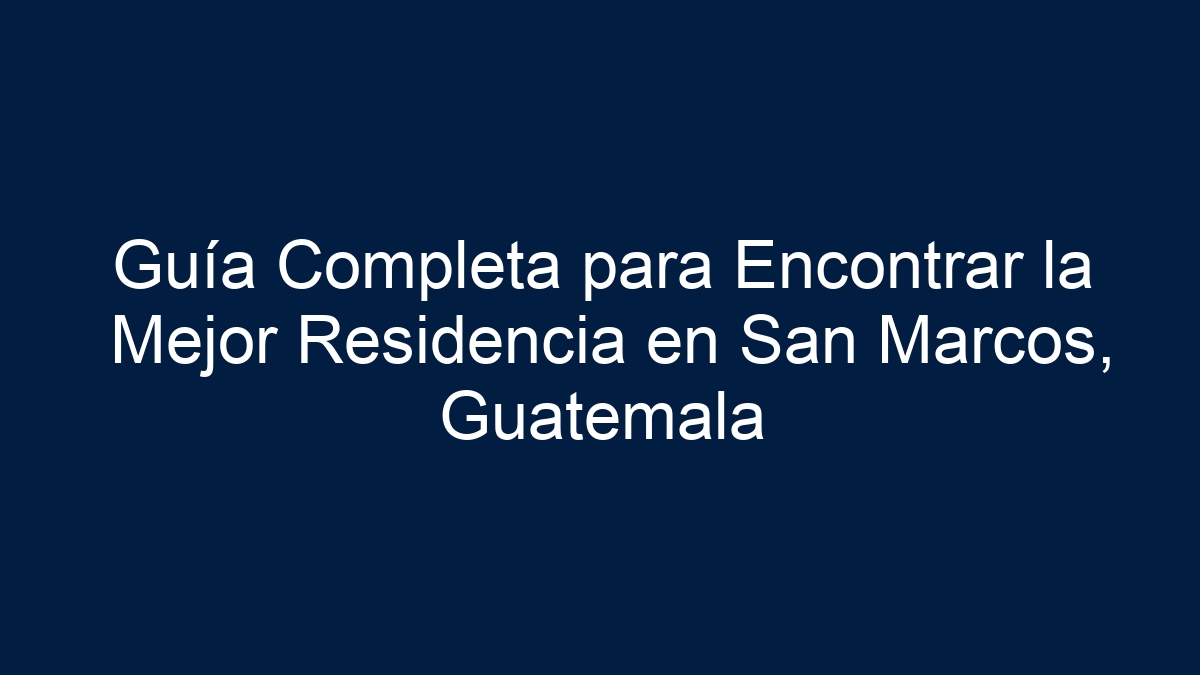 Guía Completa para Encontrar la Mejor Residencia en San Marcos, Guatemala - 15