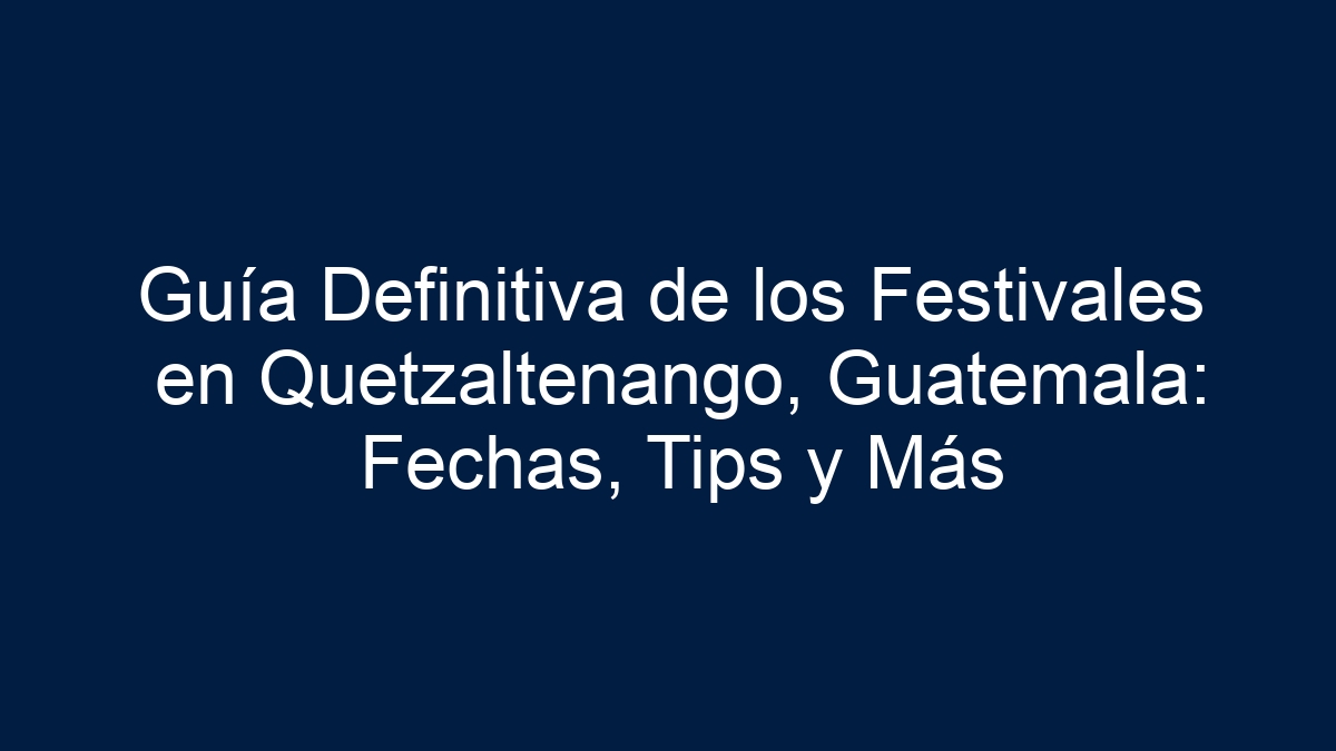 Guía Definitiva de los Festivales en Quetzaltenango, Guatemala: Fechas, Tips y Más - 36