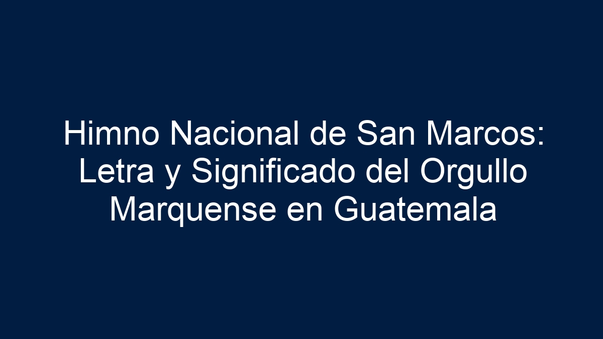 Himno Nacional de San Marcos: Letra y Significado del Orgullo Marquense en Guatemala - 21