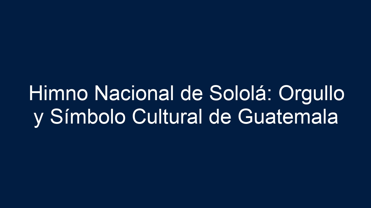 Himno Nacional de Sololá: Orgullo y Símbolo Cultural de Guatemala - 18