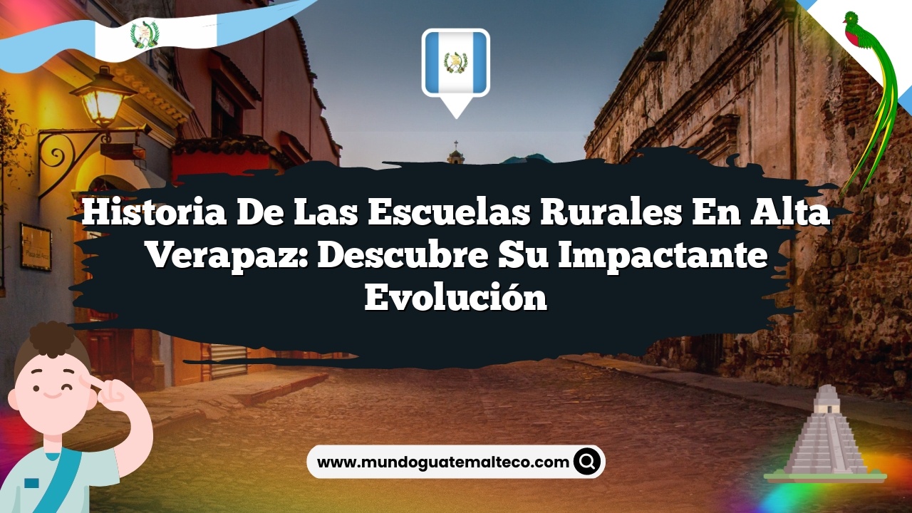 Historia de las escuelas rurales en Alta Verapaz: Descubre su Impactante Evolución