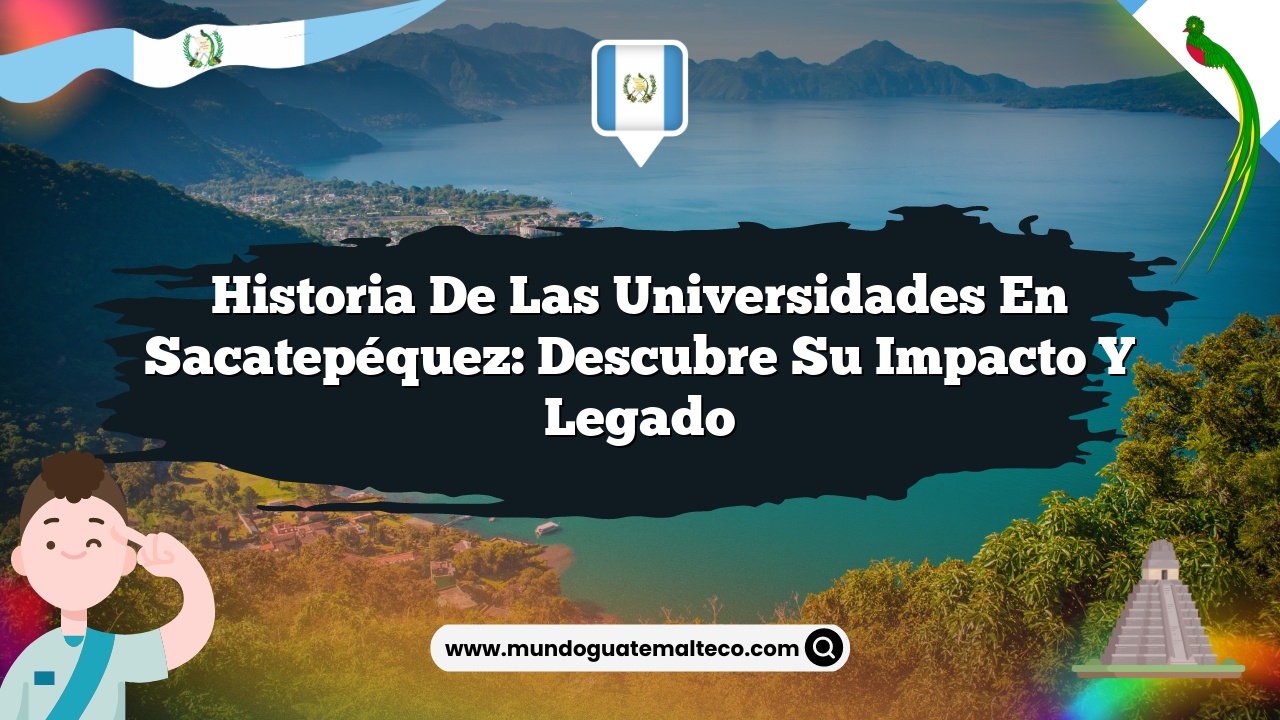Historia de las universidades en Sacatepéquez: Descubre su Impacto y Legado