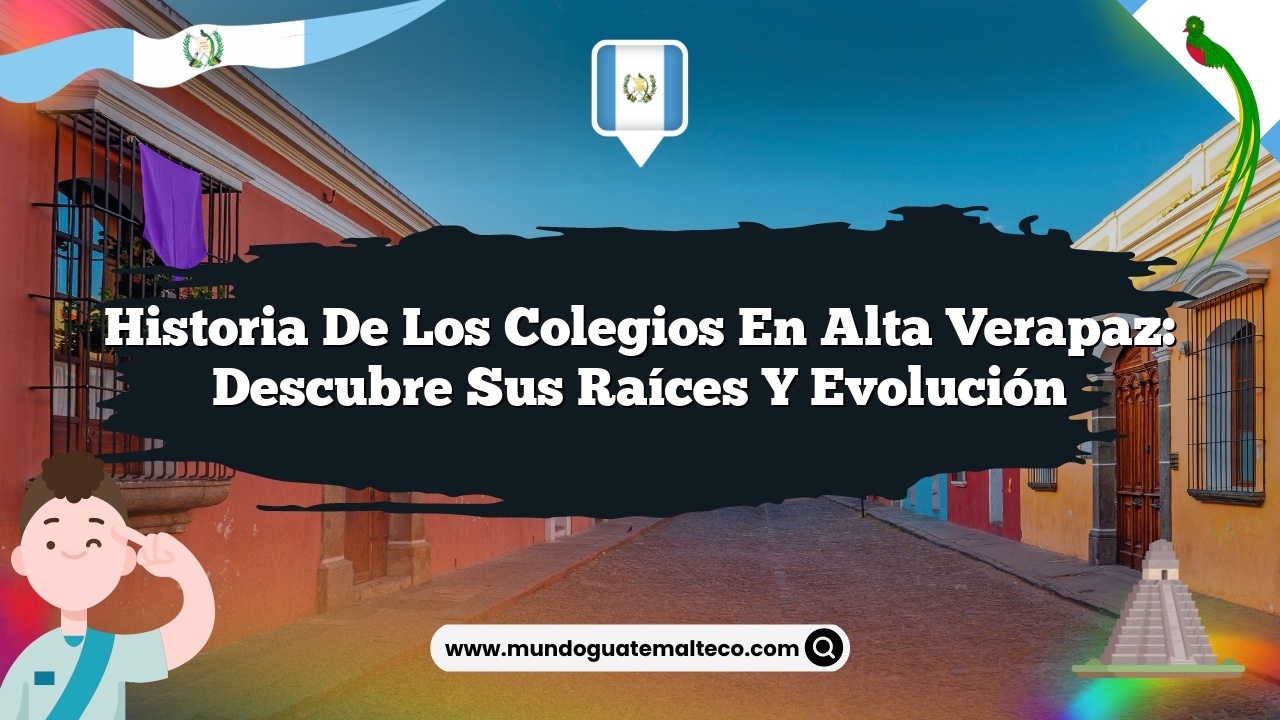 Historia de los colegios en Alta Verapaz: Descubre sus raíces y evolución
