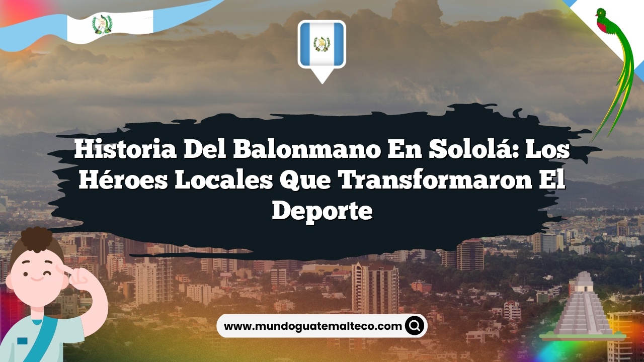 Imagen de Historia del balonmano en Sololá: Los héroes locales que transformaron el deporte Historia del balonmano en Sololá: Los héroes locales que transformaron el deporte